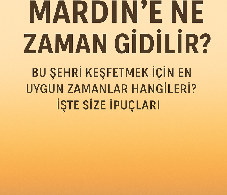 Mardin’e Ne Zaman Gidilir?